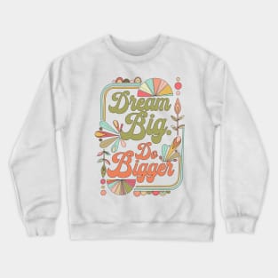 Dream Big Do Bigger Crewneck Sweatshirt